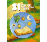 31 storie brevi per una morale al giorno: ogni storia ha una morale, per una crescita piena di valori.