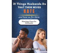 31 THINGS HUSBANDS DO THAT THEIR WIVES HATE And How to Fix Them: Simple Fixes for the Behaviors That Push Wives Away -and How Smart Husbands Turn Everything Around