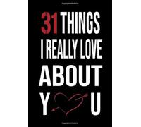 31 Things I Really Love About You: perfect gift for wife, husband, girlfriend, boyfriend in for special occasions like Christmas, birthdays, Valentine’s Day,6x9 notebook ,120 blank pages no bleed