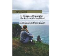 31 Verses and Prayers for the Anxious Mind and Heart: A Hope-filled and Healing Devotional for Those Who Struggle with Anxiety and/or Depression