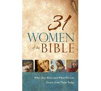 31 Women of the Bible: Who They Were and What We Can Learn from Them Today