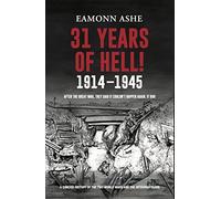 31 Years of Hell! 1914-1945: After the Great War, They Said it Couldn't Happen Again. It Did!