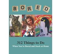312 Things to Do When You’re Bored and Stuck at Home