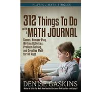 312 Things To Do with a Math Journal: Games, Number Play, Writing Activities, Problem Solving, and Creative Math for All Ages (Playful Math Series)