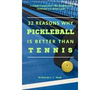 32 reasons why pickleball is better than tennis.: A Simple Comparison That Explains Why Pickleball Is a Better Game.