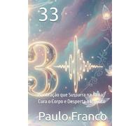 33: A Vibração que Sussurra na Alma, Cura o Corpo e Desperta o Espírito (Poesias & Autoajuda)