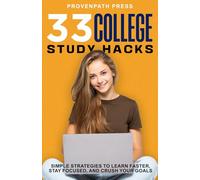 33 College Study Hacks: Simple Strategies to Learn Faster, Stay Focused, and Crush Your Goals (College Excellence)