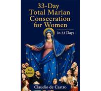 33-Day Total Marian Consecration for Women: A Complete Catholic Guide to Total Consecration to the Blessed Virgin Mary - with Daily Prayers, Reflections, and the Rosary