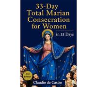 33-Day Total Marian Consecration for Women: A Complete Catholic Guide to Total Consecration to the Blessed Virgin Mary - with Daily Prayers, Reflections, and the Rosary