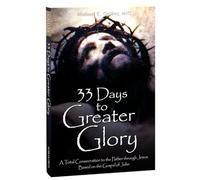 33 Days to a Greater Glory : A Total Consecration to the Father through Jesus - Based on the Gospel of John