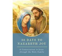 33 Days to Nazareth Joy: A Consecration to Jesus through the Holy Family