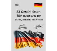 33 Geschichten für Deutsch B2 Lesen, Denken, Antworten: Lernen durch Lesen: Sprachpraxis, Textverstehen, Wortschatz und Antworten üben