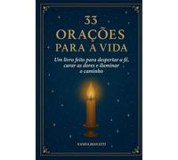 33 ORAÇÕES PARA A VIDA: Um livro feito para despertar a fé, curar as dores e iluminar o caminho