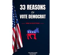 33 Reasons to Vote Democrat: A Comprehensive Guide - White Paper Collection (The White Paper Collection)