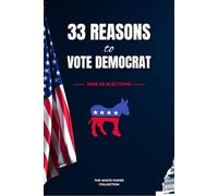 33 Reasons to Vote Democrat: A Comprehensive Guide - White Paper Collection (The White Paper Collection)