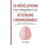 33 révélations pour transformer ta vie et atteindre l'inimaginable: Brise les chaînes invisibles et reconnecte-toi à ton essence profonde