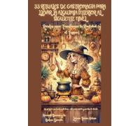 33 Rituales de Gastromagia para Llevar la Alquimia Interior al Siguiente Nivel - Recetas para Transformar la Realidad (y el Tupper) (Arcanah Bacana)