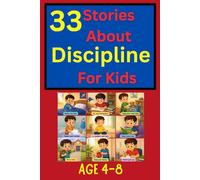 33 Stories About Discipline for Kids: Inspiring Bedtime Stories About Self-Control, Responsibility, Good Habits, Patience, Focus, and Growing Into ... Leaders (33 Stories for Kids Collection)