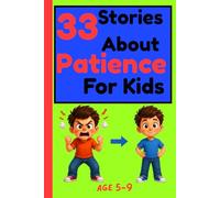 33 Stories About Patience For Kids: Fun and Heartwarming Short Stories to Teach Calmness, Kindness, Self-Control, and Positive Values for Children Ages 5-9 (33 Stories for Kids Collection)