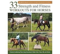 33 Strength and Fitness Workouts for Horses : Practical Conditioning Plans Using Groundwork, Ridden Work, Poles, Hills, and Terrain
