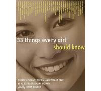 33 Things Every Girl Should Know: Stories, Songs, Poems, and Smart Talk by 33 Extraordinary Women