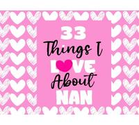 33 Things I Love About Nan: Gift For Nan - What I Love About You Guided Journal, Fill-in-the-Blank Reasons Why I Love You, Gift For Grandmother ... Present, Mothers Day Gift Book For Nan