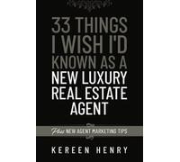 33 Things I Wish I’d Known as a New Luxury Real Estate Agent: Plus, New Agent Marketing Tips