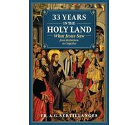 33 Years in the Holy Land: What Jesus Saw from Bethlehem to Golgotha