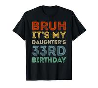 33 Years Old BDay Bruh It's My Daughter's 33rd Birthday T-Shirt