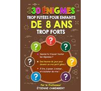 330 ÉNIGMES TROP FUTÉES POUR ENFANTS DE 8 ANS TROP FORTS: Des heures de jeux pour devenir un vrai petit génie! À lire, à poser, à mimer et à éclater de rire! (LES ÉNIGMES DU PROFESSEUR CAMEMBERT)