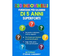 330 INDOVINELLI FURBISSIMI PER BAMBINI DI 5 ANNI SUPERFORTI: Ore di gioco per diventare un vero piccolo genio! Da leggere, da indovinare, da mimare… e ... (GLI ENIGMI DEL PROFESSOR CAMEMBERT)