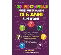 330 INDOVINELLI FURBISSIMI PER BAMBINI DI 6 ANNI SUPERFORTI: Ore di gioco per diventare un vero piccolo genio! Da leggere, da indovinare, da mimare… e ... (GLI ENIGMI DEL PROFESSOR CAMEMBERT)