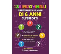 330 INDOVINELLI FURBISSIMI PER BAMBINI DI 6 ANNI SUPERFORTI: Ore di gioco per diventare un vero piccolo genio! Da leggere, da indovinare, da mimare… e ... (GLI ENIGMI DEL PROFESSOR CAMEMBERT)