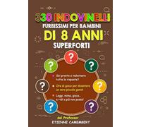330 INDOVINELLI FURBISSIMI PER BAMBINI DI 8 ANNI SUPERFORTI: Ore di gioco per diventare un vero piccolo genio! Da leggere, da indovinare, da mimare e ... ridere! (GLI ENIGMI DEL PROFESSOR CAMEMBERT)