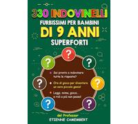 330 INDOVINELLI FURBISSIMI PER BAMBINI DI 9 ANNI SUPERFORTI: Ore di gioco per diventare un vero piccolo genio! Da leggere, da indovinare, da mimare e ... ridere! (GLI ENIGMI DEL PROFESSOR CAMEMBERT)