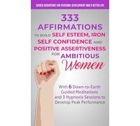 333 Affirmations to Build Self Esteem, Iron Self Confidence and Positive Assertiveness for Ambitious Women: With 6 Down-to-Earth Guided Meditations ... Development and a Better Life - Women)
