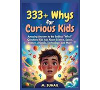 333+ Whys For Curious Kids: Amazing Answers to the Endless “Why?” Questions Kids Ask About Science, Space, Nature, Animals, Technology, and More