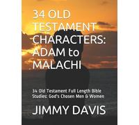 34 OLD TESTAMENT CHARACTERS: ADAM to MALACHI: 34 Old Testament Full Length Bible Studies: God's Chosen Men & Women