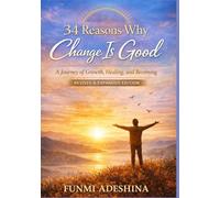 34 Reasons Why Change Is Good: A Journey of Growth, Healing, and Becoming (Revised & Expanded Edition)