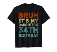 34 Years Old BDay Bruh It's My Daughter's 34th Birthday T-Shirt