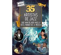 35 artistas de jazz que han dejado huella en el mundo de la música: Retratos legendarios de los genios del jazz que pusieron patas arriba el mundo musical (35 personajes famosos)