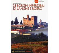 35 borghi imperdibili di Langhe e Roero. Viaggio nel patrimonio mondiale dell'Unesco