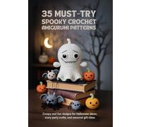 35 Must - Try Spooky Crochet Amigurumi Patterns:: Creepy and Fun Designs for Halloween Décor, Scary Party Crafts, and Seasonal Gift Ideas