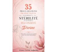 35 Proclamations Prophétiques pour briser la stérilité et activer la Fécondité Divine: Déclarez, Croyez, Laissez Dieu Fleurir L'Impossible