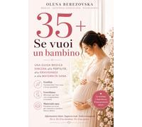 35+: Se vuoi un bambino: Una guida medica sincera alla fertilità, alla gravidanza e alla maternità sana (Women’s Health Series)