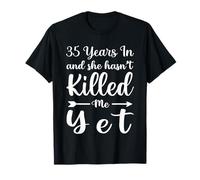 35 Years in and She Hasn't Killed Me Yet 35th Anniversary T-Shirt