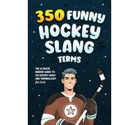 350 Funny Hockey Slang Terms: The Ultimate Insider Guide to Ice Hockey Lingo and Terminology for Kids (Ice Hockey Books for Kids)