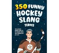 350 Funny Hockey Slang Terms: The Ultimate Insider Guide to Ice Hockey Lingo and Terminology for Kids (Ice Hockey Books for Kids)