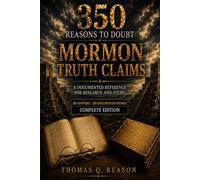 350 Reasons to Doubt Mormon Truth Claims: A Documented Reference for Research and Study