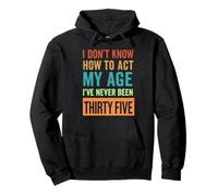 35th Birthday I Don't Know How to Act My Age Thirty Five Pullover Hoodie
